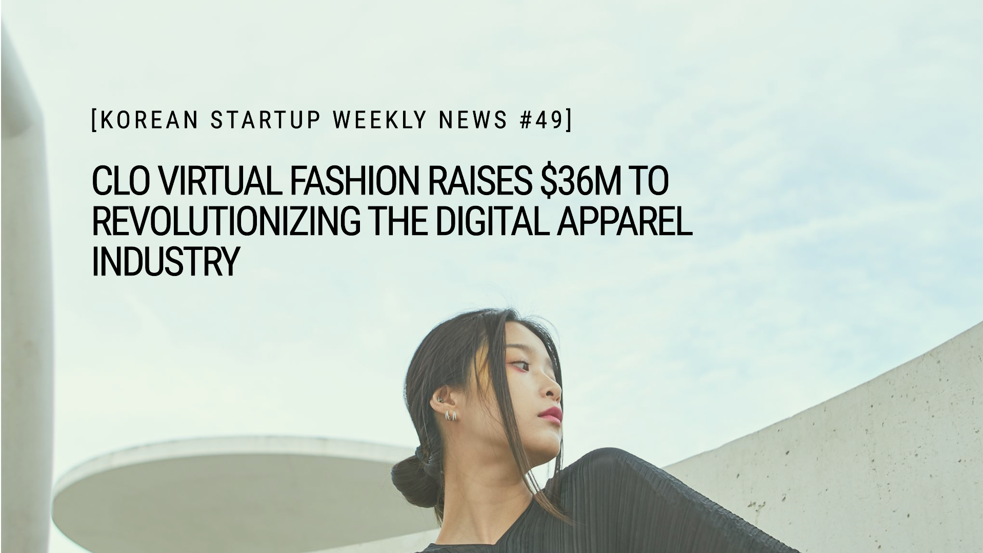 [Korean Startup Weekly News #49] CLO Virtual Fashion Raises $36M to ...